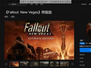 《辐射：新维加斯》VH难度下的极致挑战——技能精准选择与属性优化加点攻略》