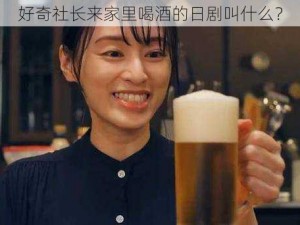 好奇社长来家里喝酒的日剧叫什么？