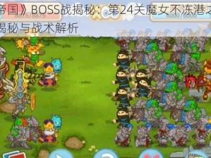 《小小帝国》BOSS战揭秘：第24关魔女不冻港之战：无损攻略揭秘与战术解析