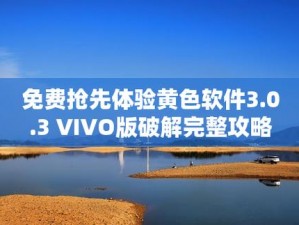 黄色vivo3.0.3每天奖励无数_黄色 vivo3.0.3 软件每天奖励无数，是真的吗？