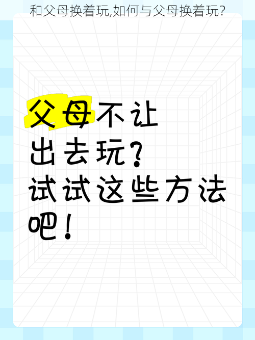 和父母换着玩,如何与父母换着玩？