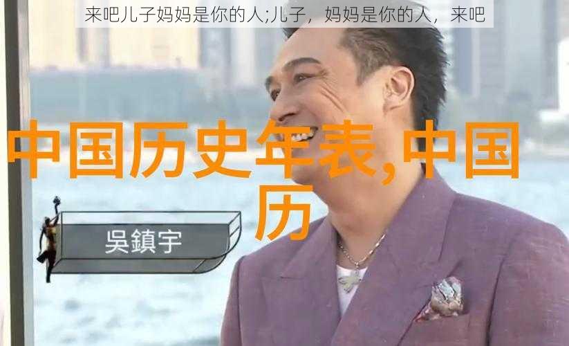 来吧儿子妈妈是你的人;儿子，妈妈是你的人，来吧