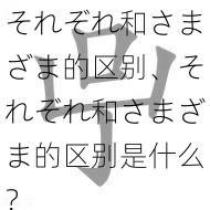 それぞれ和さまざま的区别、それぞれ和さまざま的区别是什么？