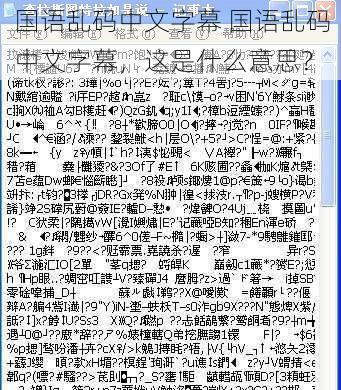 国语乱码中文字幕 国语乱码中文字幕，这是什么意思？