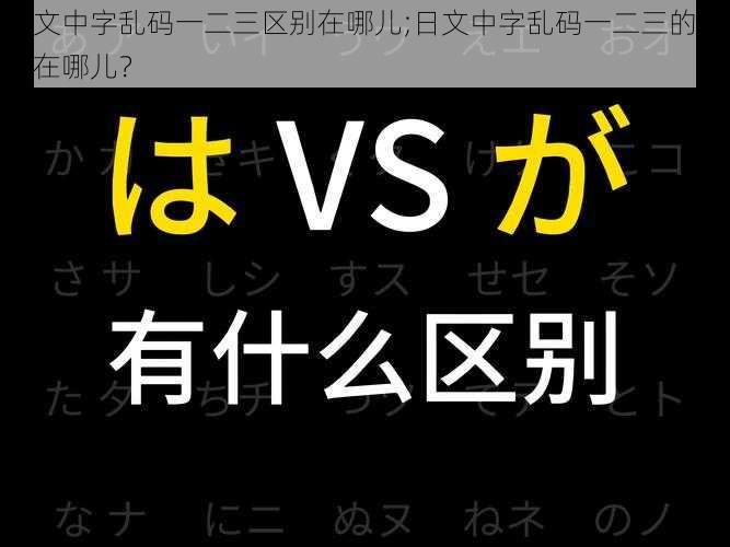 日文中字乱码一二三区别在哪儿;日文中字乱码一二三的区别在哪儿？