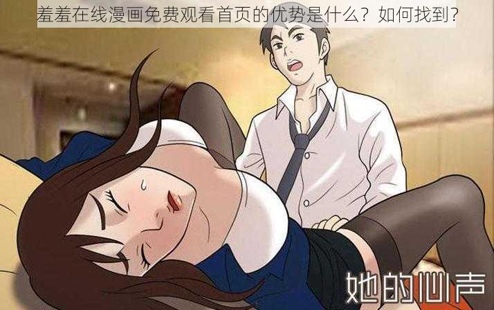 羞羞在线漫画免费观看首页的优势是什么？如何找到？