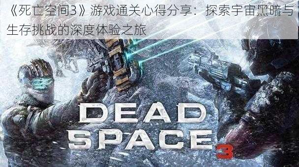 《死亡空间3》游戏通关心得分享：探索宇宙黑暗与生存挑战的深度体验之旅