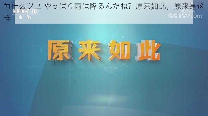 为什么ツユ やっぱり雨は降るんだね？原来如此，原来是这样