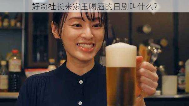 好奇社长来家里喝酒的日剧叫什么？