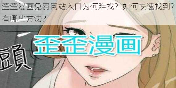 歪歪漫画免费网站入口为何难找？如何快速找到？有哪些方法？