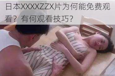 日本XXXXZZX片为何能免费观看？有何观看技巧？