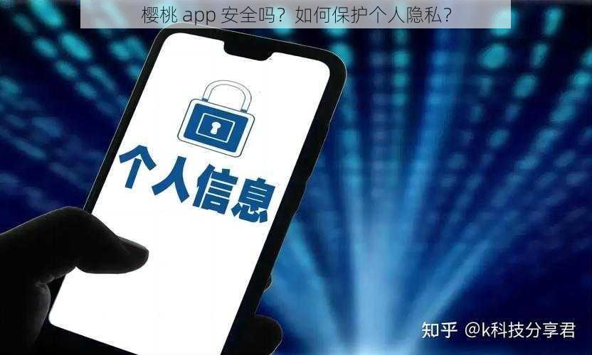 樱桃 app 安全吗？如何保护个人隐私？