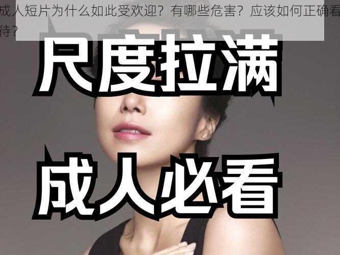 成人短片为什么如此受欢迎？有哪些危害？应该如何正确看待？