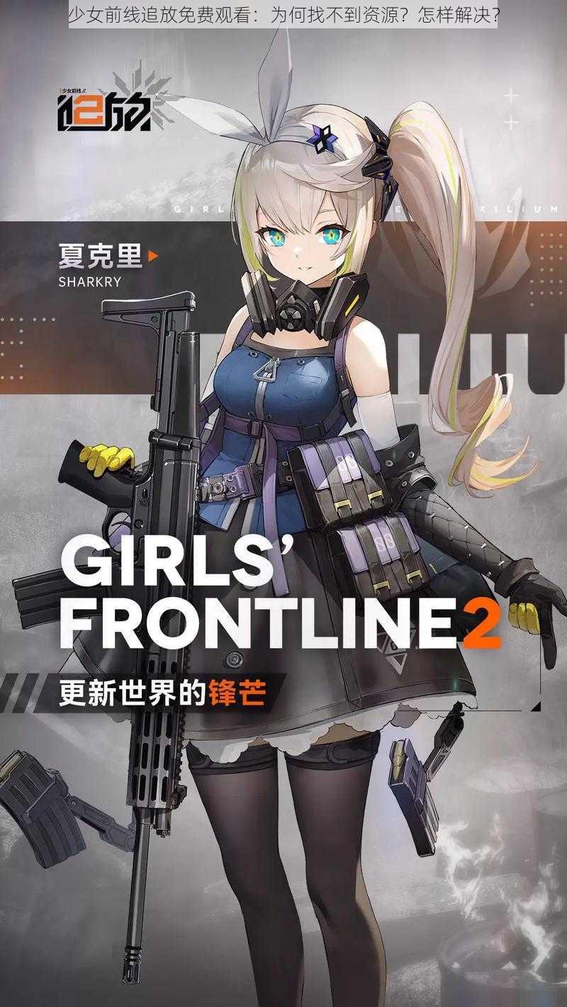 少女前线追放免费观看：为何找不到资源？怎样解决？