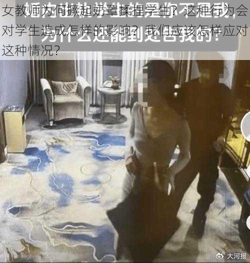 女教师为何撅起奶罩揉捏学生？这种行为会对学生造成怎样的影响？我们应该怎样应对这种情况？